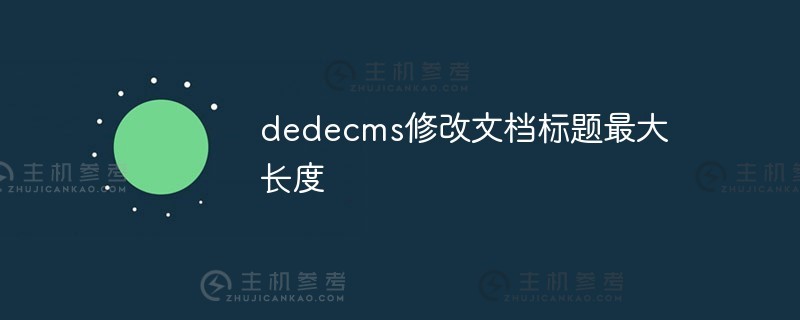 DEDEECMS修改文档标题的最大长度（如何使用DEECMS标签）