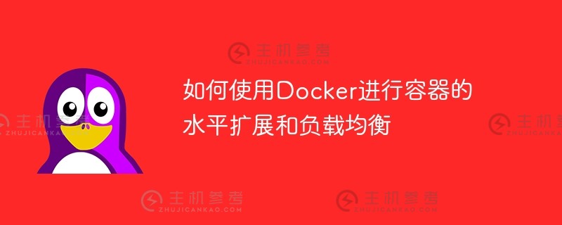 如何使用docker进行容器的水平扩展和负载均衡