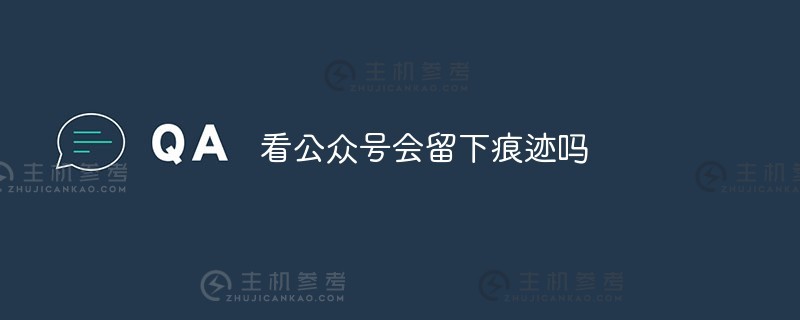 看看微信官方账号会不会留下痕迹？