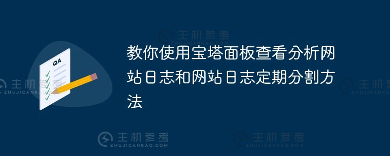 教你使用宝塔面板查看和分析网站日志以及定期划分网站日志（宝塔访问日志）的方法。