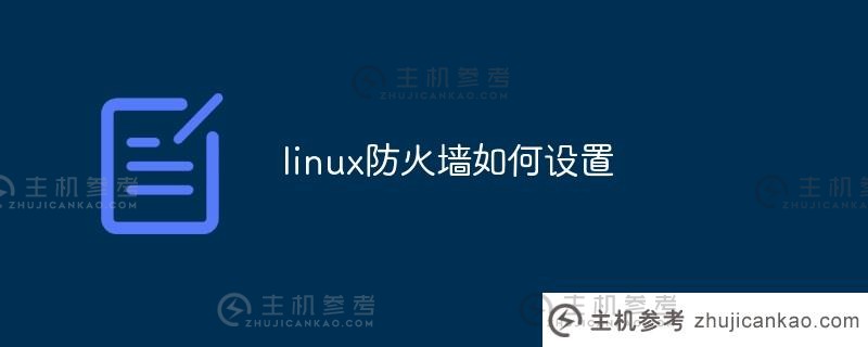 如何设置linux防火墙（linux防火墙配置的基本步骤）