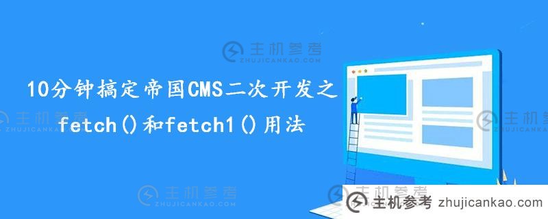 10分钟搞定fetch（）和fetch1（）在帝国cms二次开发中的用法（帝国CMS二次开发教程）
