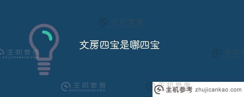 什么是文房四宝（现代文房四宝是什么）