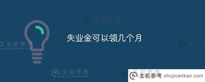 你能领取几个月的失业救济金（你能领取几个月的失业救济金）