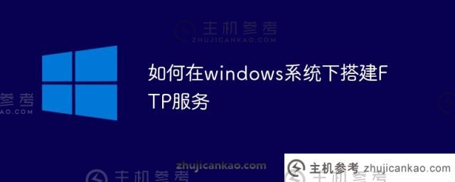 如何在windows系统下构建ftp服务（win2019构建FTP服务器）