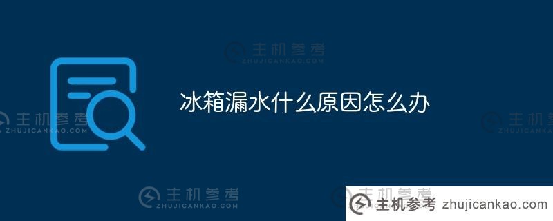 什么原因导致冰箱漏水？（什么原因导致冰箱的水流到地上？)