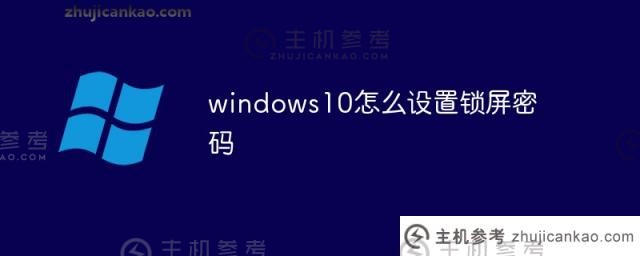 如何在windows10中设置锁屏密码（windows10中的锁屏密码在哪里）