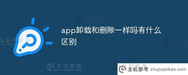 app卸载和删除一样吗？有什么区别？