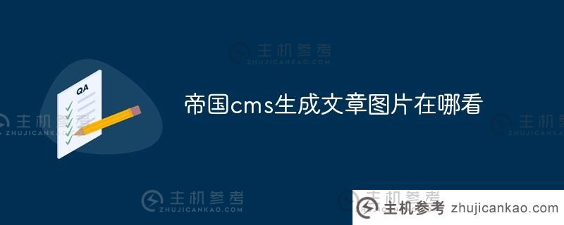 哪里可以看到帝国cms生成的文章图片（帝国cms生成app）？