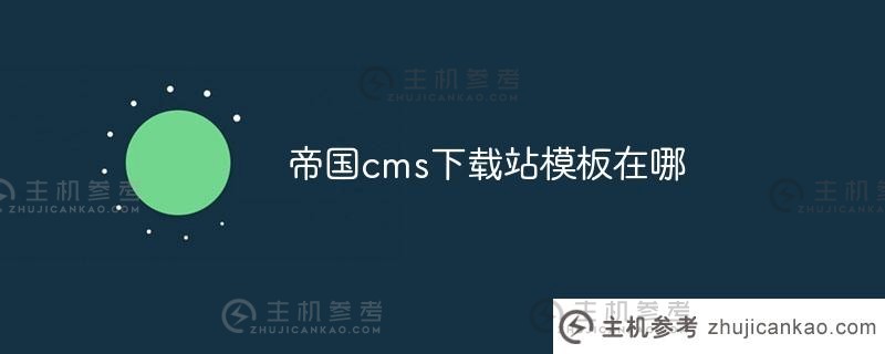 帝国cms下载站模板在哪里(帝国cms下载站模板在哪里)