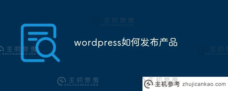 wordpress如何发布产品(wordpress如何发布产品)