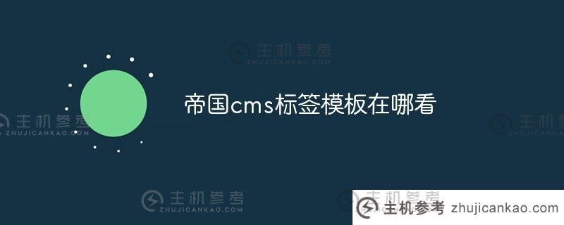 哪里可以看到帝国cms标签模板（帝国cms标签调用大全）