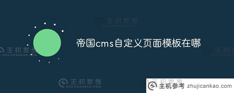 帝国cms自定义页面模板在哪里（帝国cms模板文件在哪里）