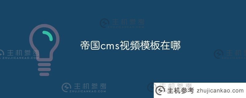 帝国cms视频模板在哪里(在哪里可以找到帝国cms视频模板)