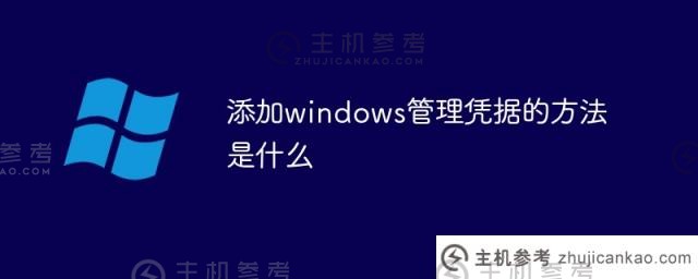 管理windows添加凭据(windows10添加凭据)的方法是什么？