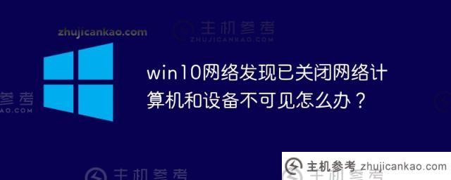 win10 network发现封闭网络上的计算机和设备不可见该怎么办？（window10网络发现已关闭，网络计算机和设备不可见）