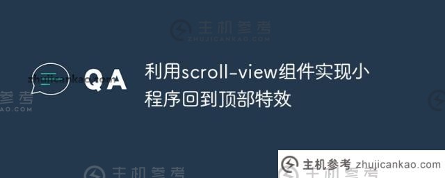 利用scroll -视图组件实现小程序返回顶部的特效（小程序的scroll -视图下拉刷新）