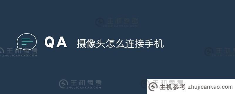 如何将相机连接到手机(如何在家里将相机连接到手机)