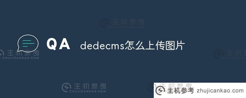 如何通过DEDEECMS上传图片(如何使用DEDEECMS)