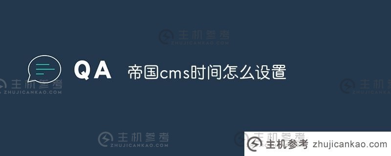 如何设置帝国cms的时间（如何设置帝国cms中图片的延迟加载）