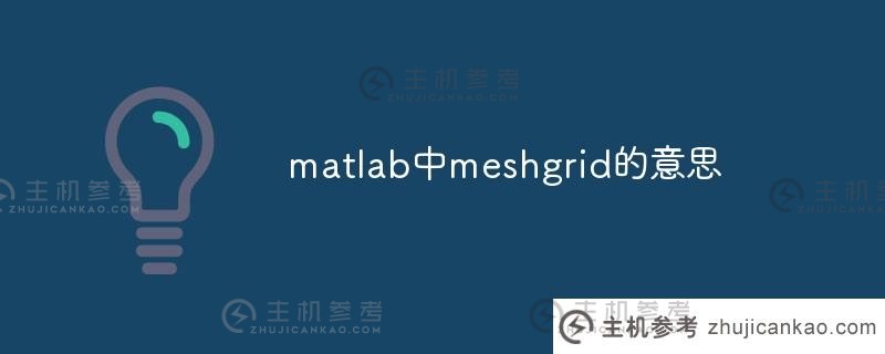 matlab中meshgrid的含义(matlab中meshgrid函数的含义)