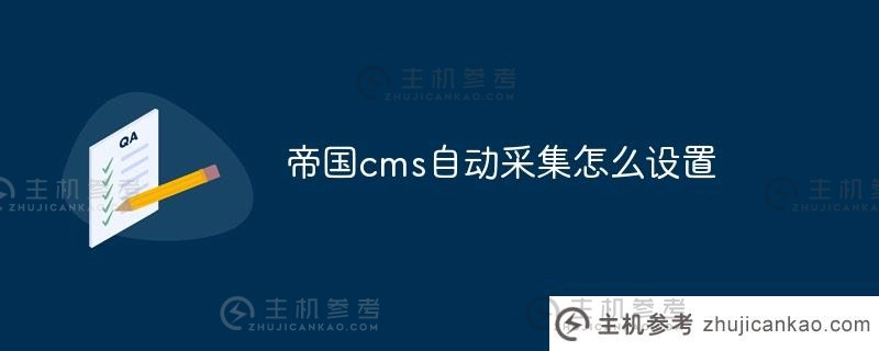 如何设置帝国cms自动采集？