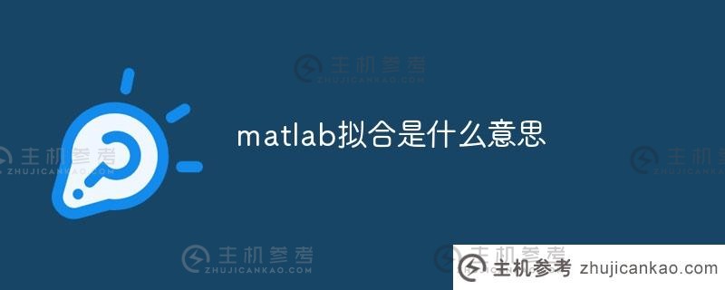 matlab拟合是什么意思（matlab拟合方法有哪些）？