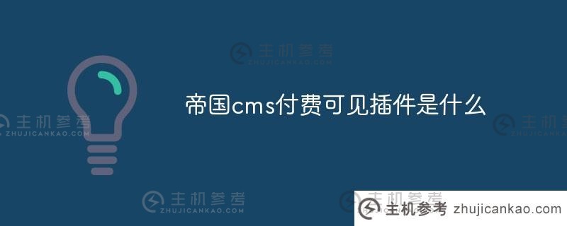 帝国cms付费可见插件是什么(帝国cms收费吗)？