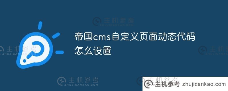 如何设置帝国cms自定义页面(帝国cms列自定义字段)的动态代码