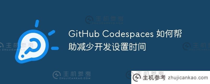 GitHub Codespaces如何帮助减少开发设置时间？