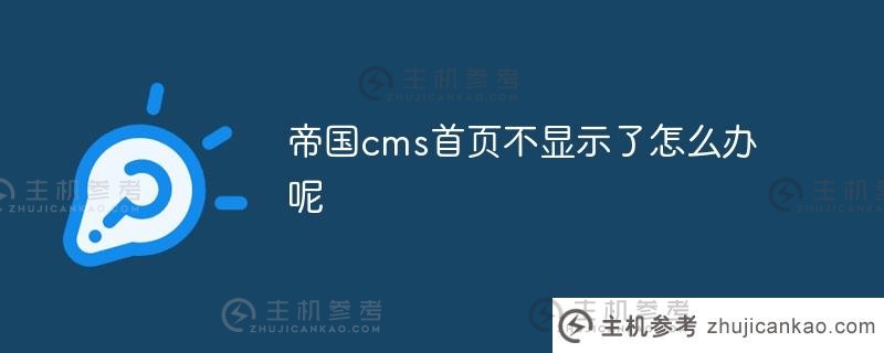 不显示帝国cms主页(帝国cms界面)怎么办