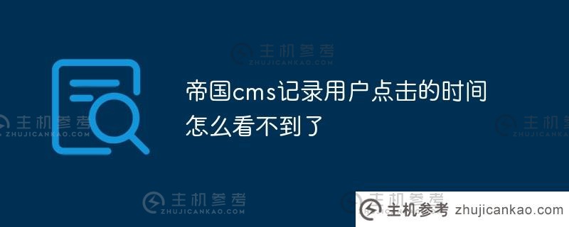 帝国cms记录用户点击的时间。为什么我看不到？(帝国cms sql)