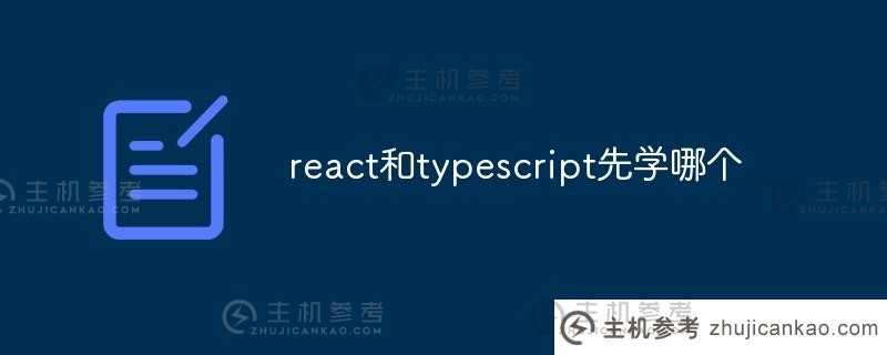 我应该先学哪个（React 或 JavaScript）：React 还是 TypeScript？