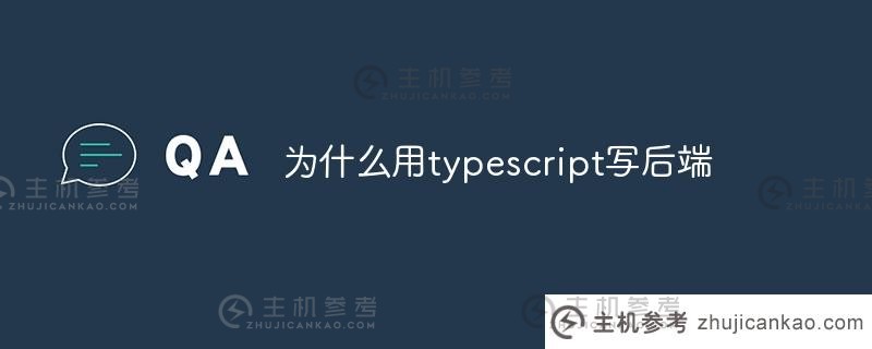 为什么使用 typescript 创建后端？ typescript 有什么作用？