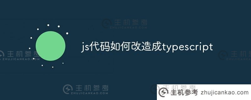 如何将js代码转换为typescript（js重写）