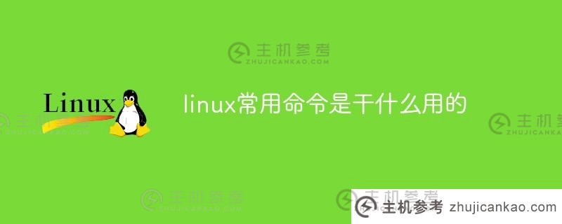 常用Linux命令有什么用？（如何使用常用Linux命令）