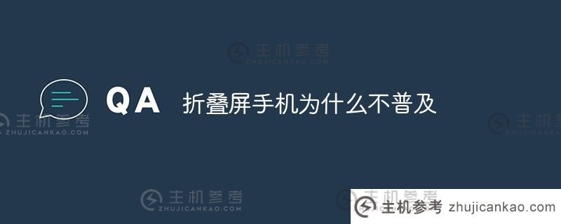 为什么折叠手机还没有普及？（为什么折叠手机还没有普及？）