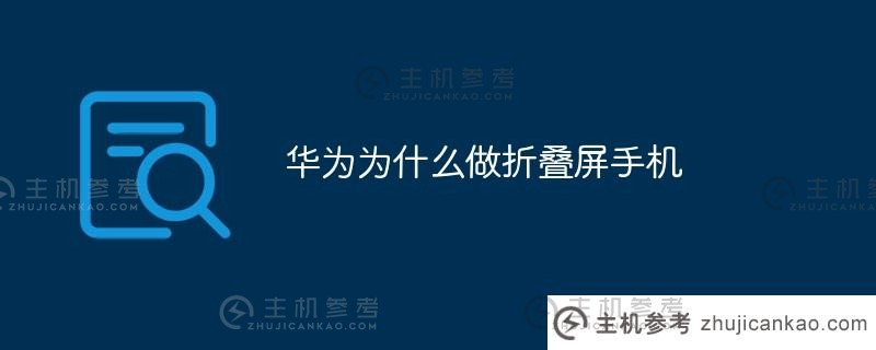 华为为什么要做折叠屏手机（为什么华为的折叠手机在国内不卖）