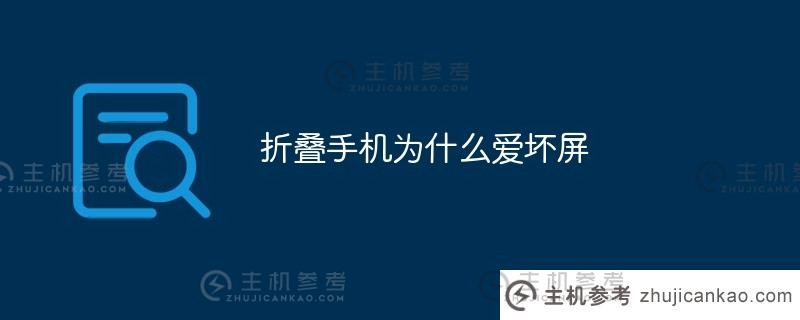 为什么折叠手机屏幕容易碎？（折叠手机屏幕容易碎）