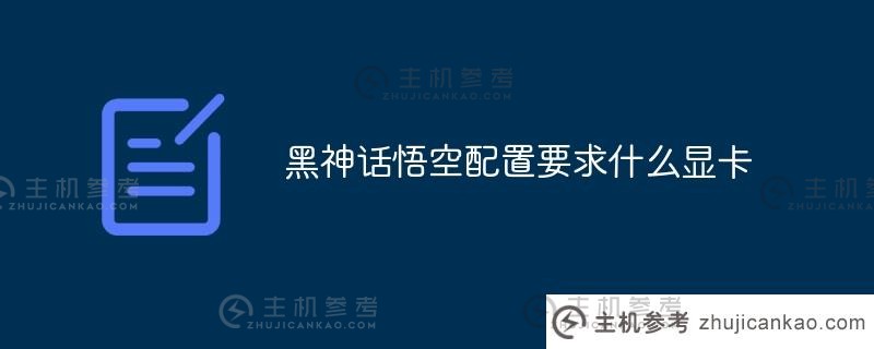 黑神话悟空所需显卡（黑神话：悟空配置要求）