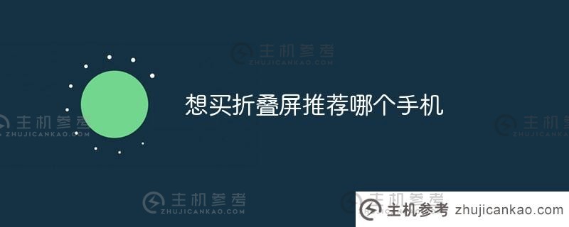 如果你想购买折叠屏手机，你会推荐哪款手机？