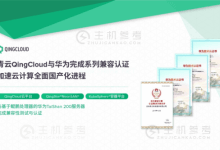 青云QingCloud与华为完成系列兼容认证 加速云计算全面国产化进程 - 主机参考VPS测评_主机参考