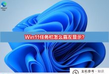 如何在左边显示win11任务栏(Win11任务栏在右边)_主机参考