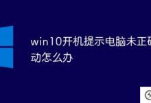 Win10 boot提示如果计算机没有正确启动该怎么办(Win10当您的计算机没有正确启动时发生了什么)_主机参考