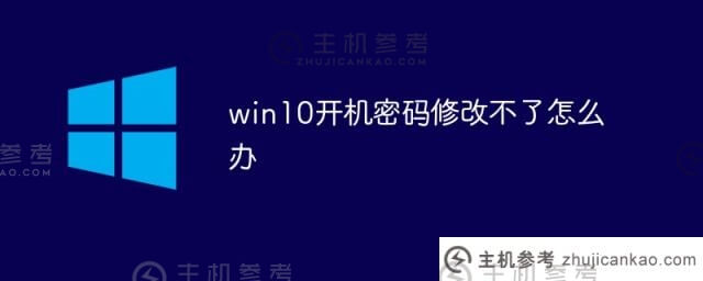 win10开机密码无法更改(win10更改后无法打开开机密码)怎么办