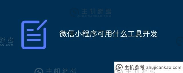 有哪些工具可以用来开发微信小程序(开发小程序的工具有哪些)？