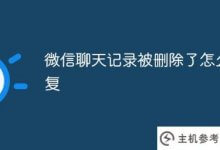 微信聊天记录被删除后如何恢复(微信聊天记录误操作如何恢复)_主机参考