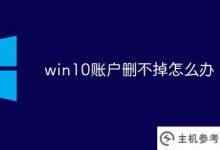 win10账号不能删除怎么办(win10账号被删除怎么办)_主机参考