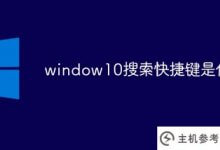 什么是window10搜索快捷键(win10搜索功能快捷键)_主机参考