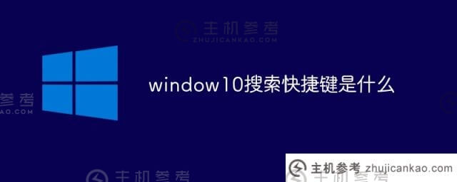 什么是window10搜索快捷键(win10搜索功能快捷键)
